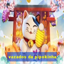 vazados da pipokinha